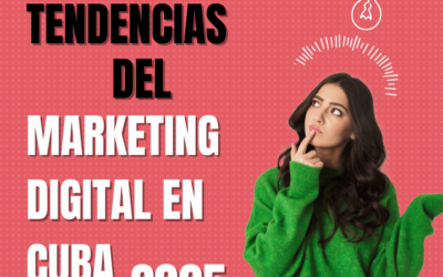 Tendencias del Marketing Digital en Cuba para 2025